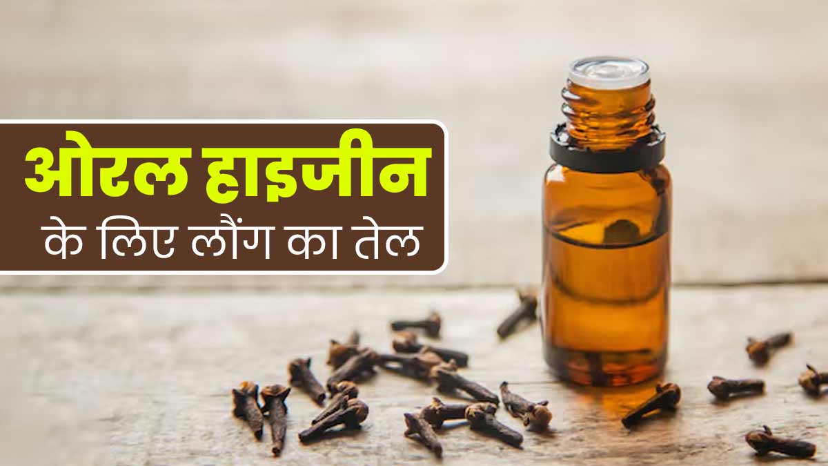 मुंह की समस्याओं के लिए कैसे करें लौंग के तेल का इस्तेमाल? जानें असरदार तरीके