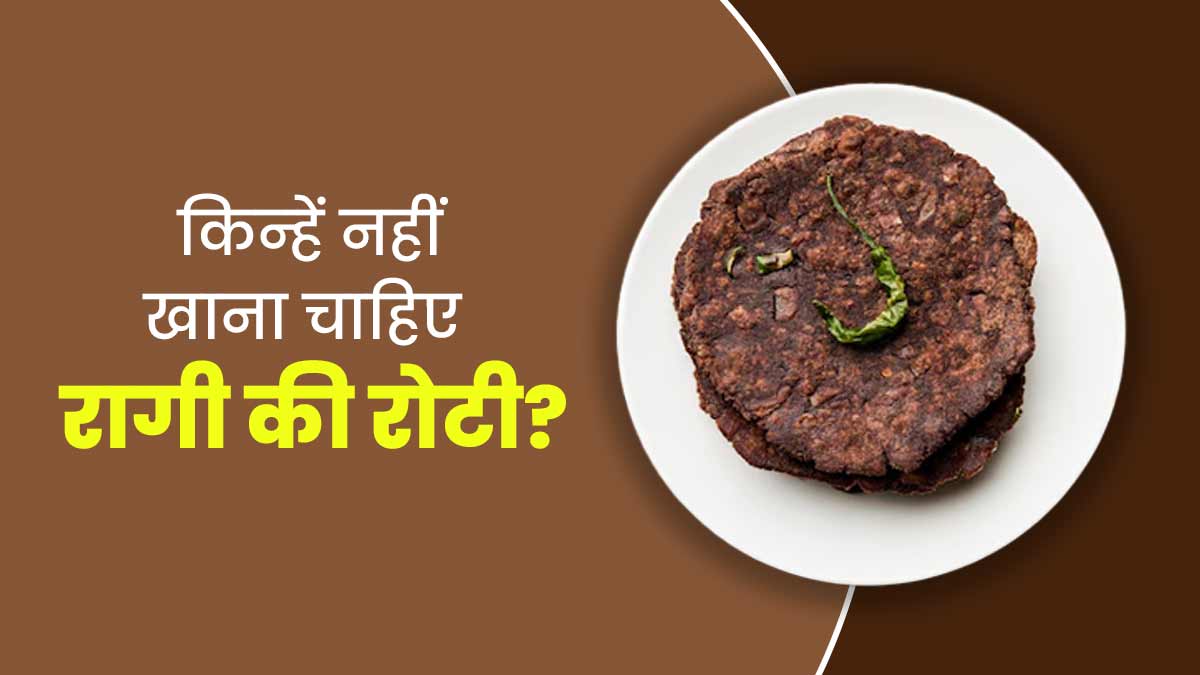इन 5 लोगों को नहीं खाना चाह‍िए रागी के आटे से बनी रोटी, सेहत को हो सकते हैं कई नुकसान