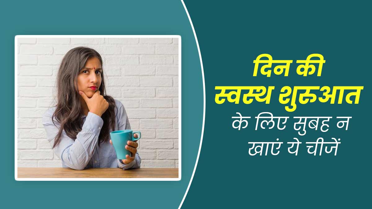 दिन की अच्छी शुरुआत करनी है तो सुबह न खाएं ये 3 तरह के फूड्स, दिनभर रहेंगे एनर्जेटिक