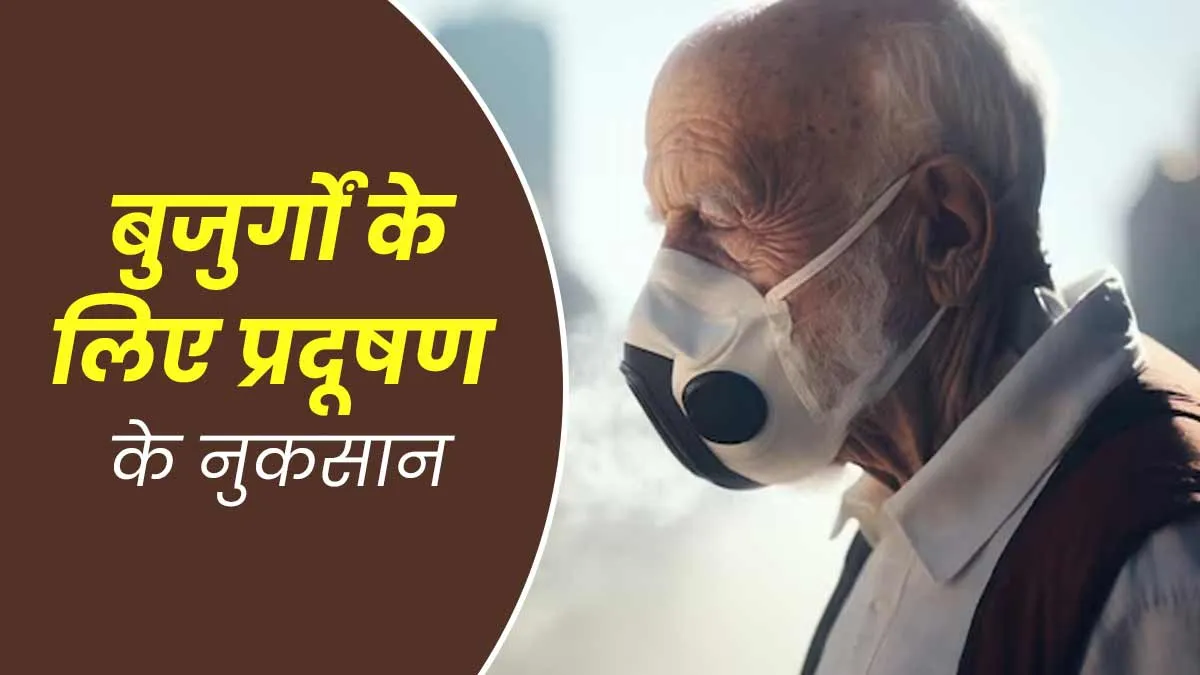 प्रदूषण से बुजुर्ग लोगों में बढ़ जाता है इन 5 समस्याओं का खतरा, जानें बचाव के लिए क्या कर सकते हैं