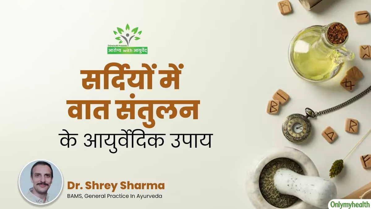 सर्दियों में शरीर में बढ़ जाता है वात दोष, आयुर्वेदाचार्य से जानें वात संतुलन के आयुर्वेदिक तरीके