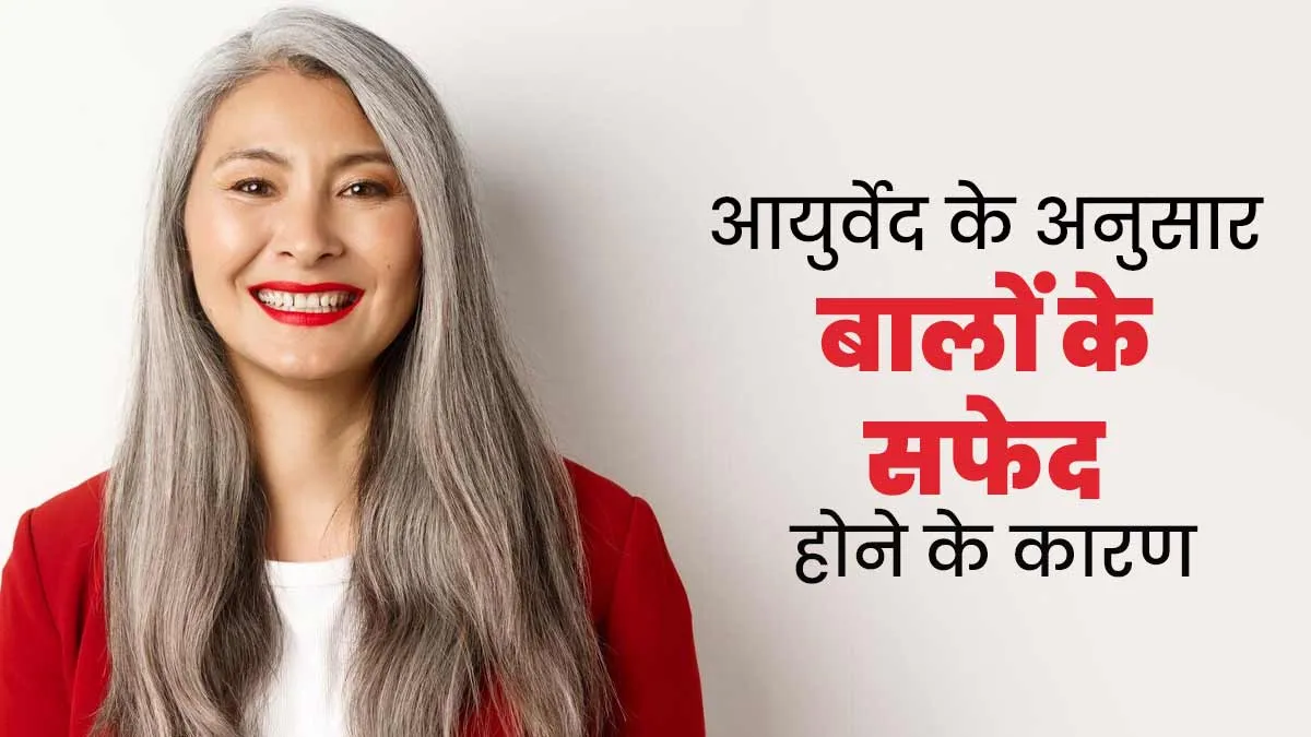आयुर्वेद के अनुसार बालों के सफेद होने के क्या कारण हैं? डॉक्टर से जानें