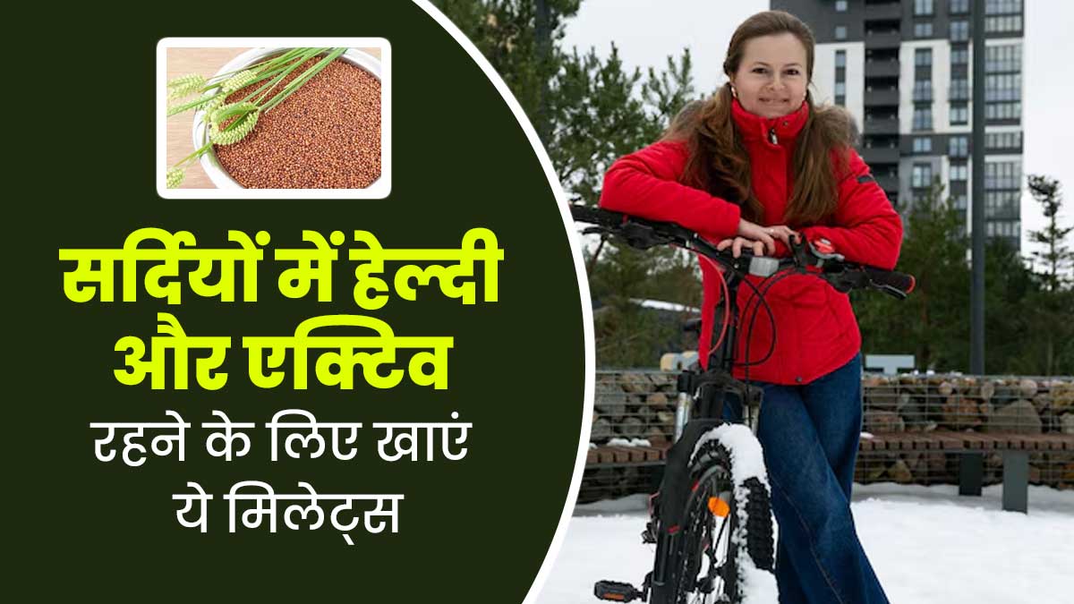 सर्दियों में डाइट में शामिल करें ये 3 मिलेट्स, शरीर बनेगा मजबूत और एक्टिव