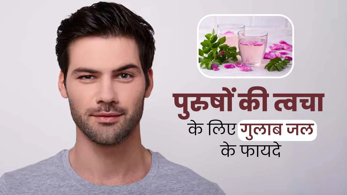 गुलाब जल इस्तेमाल करने से पुरुषों की त्वचा को मिलते हैं ये 5 फायदे, आज से ही स्किन केयर रूटीन में करें शामिल