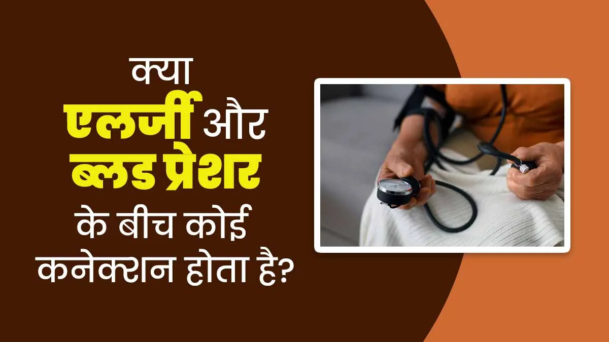 क्या एलर्जी और ब्लड प्रेशर के बीच कोई कनेक्शन होता है? डॉक्टर से जानें