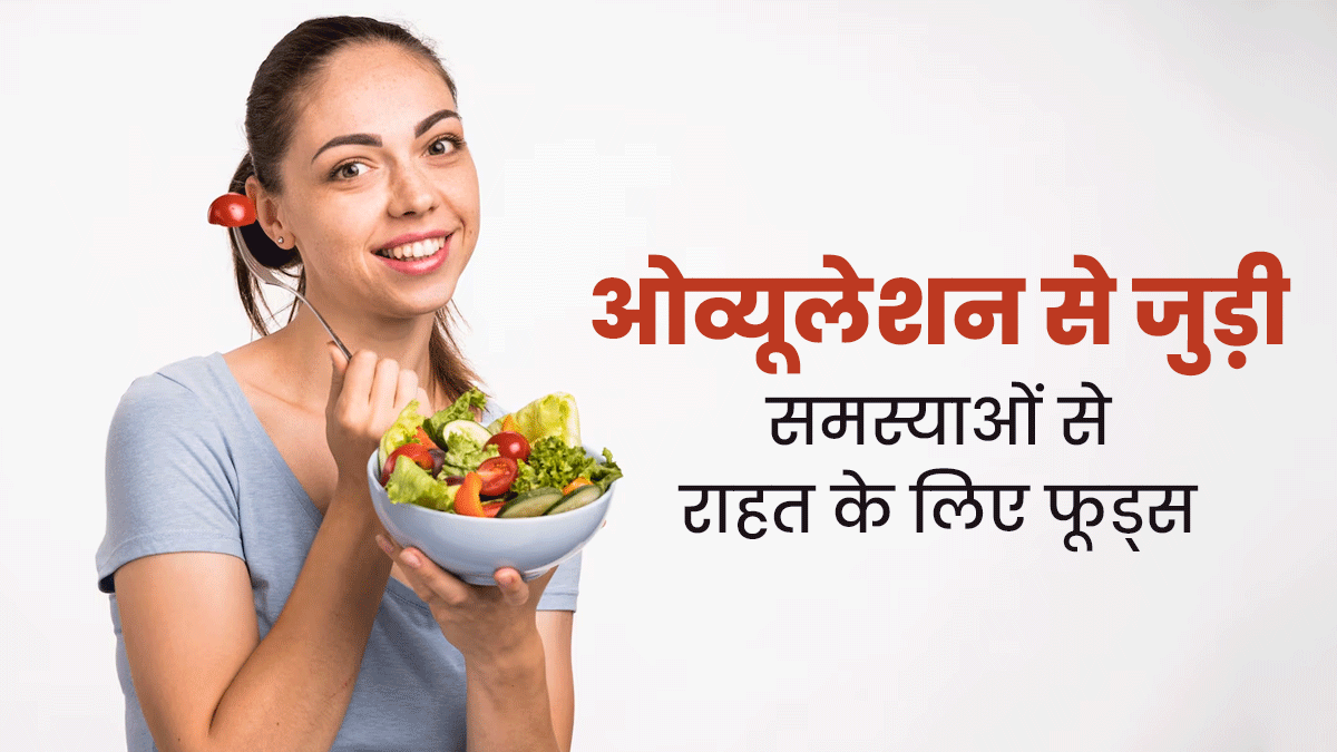 ओव्यूलेशन से जुड़ी समस्याओं से राहत पाने के लिए डाइट में शामिल करें ये 5 फूड्स, कंसीव करने में मिलेगी मदद