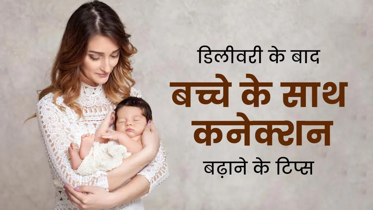 डिलीवरी के बाद बच्चे के साथ कनेक्शन कैसे बढ़ाएं? डॉक्टर से जानें