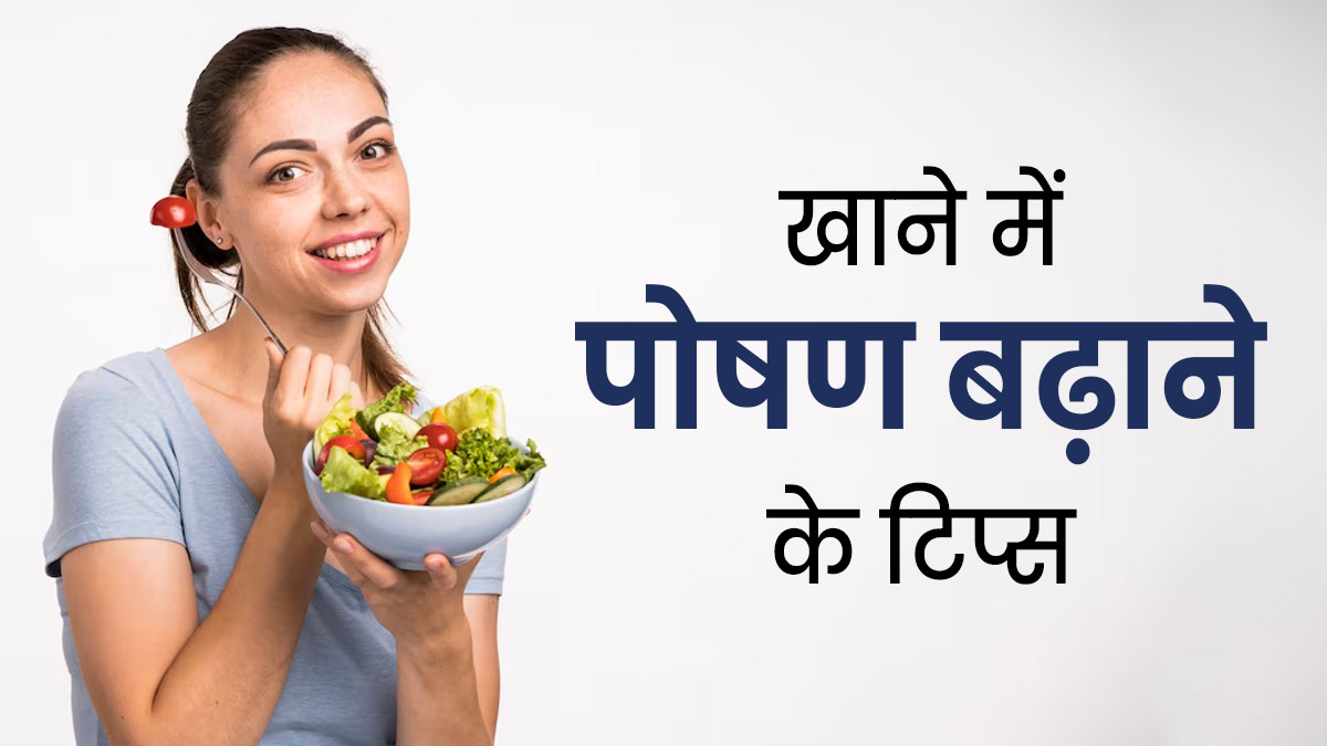 अपने खाने में पोषण बढ़ाने के लिए इन टिप्स को करें फॉलो, सेहत को मिलेगा फायदा