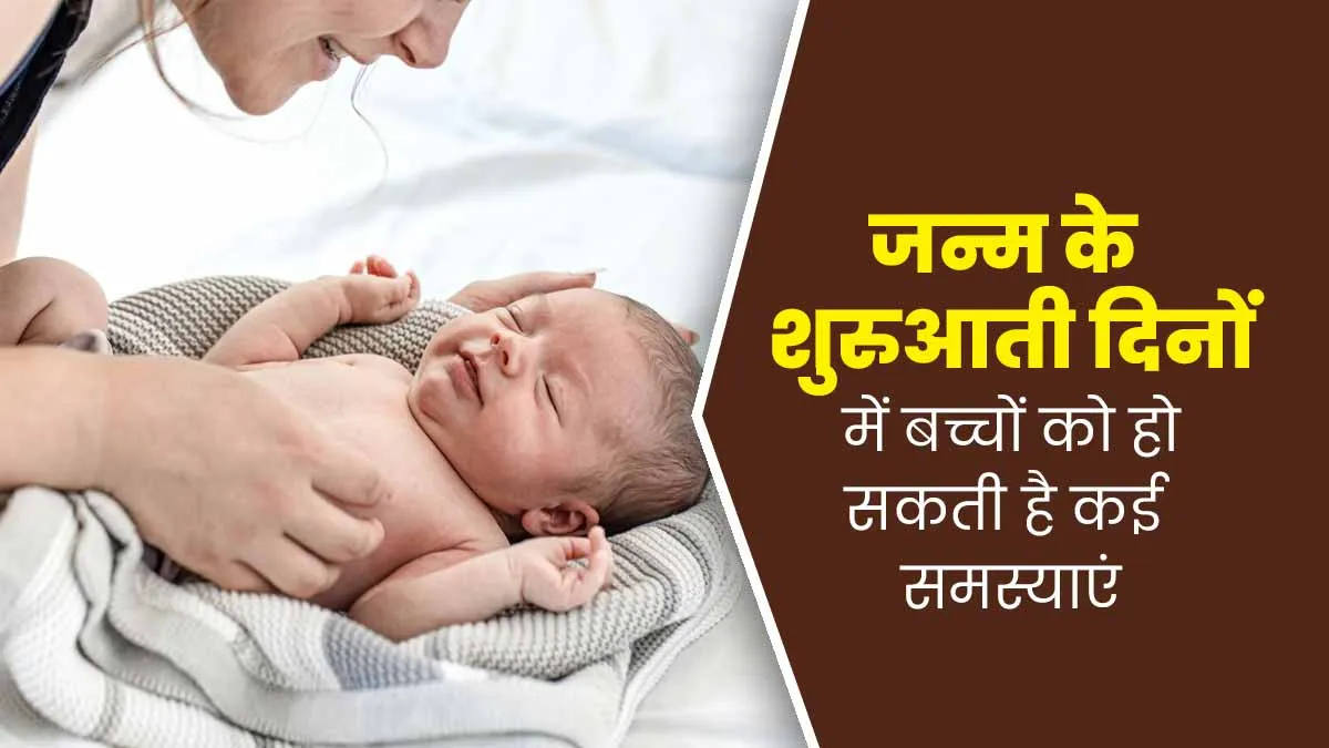 जन्म के शुरुआती दिनों में बच्चों को हो सकती हैं ये 5 समस्याएं, डॉक्टर से जानें बचाव के उपाय