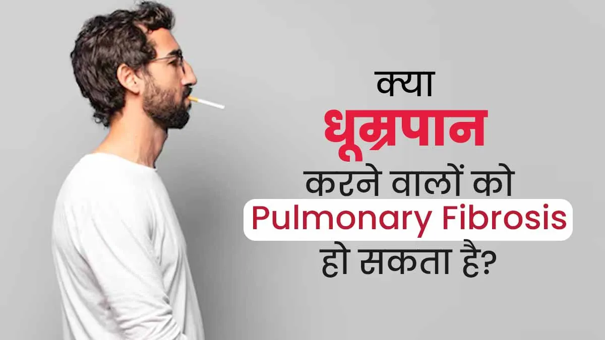 धूम्रपान करने वालों को रहता है पल्मोनरी फाइब्रोसिस होने का जोखिम, एक्सपर्ट से जानें कारण