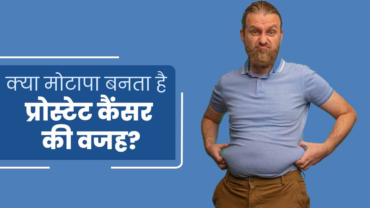 क्या मोटापा पुरुषों में प्रोस्टेट कैंसर का कारण बन सकता है? डॉक्टर से जानें