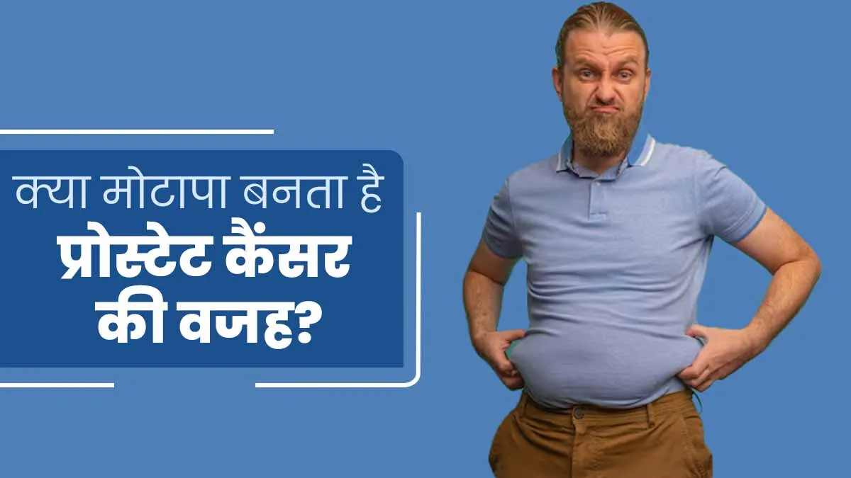 क्या मोटापा पुरुषों में प्रोस्टेट कैंसर का कारण बन सकता है? डॉक्टर से जानें