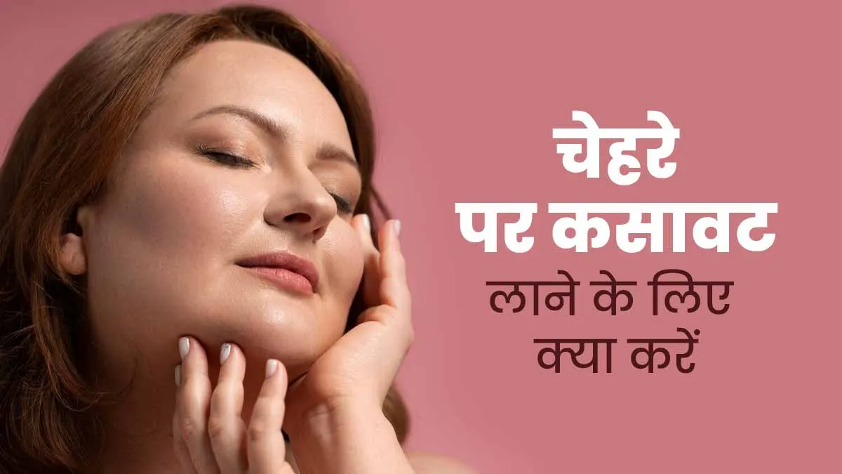 चेहरे पर कसावट लाने के लिए अपनाएं ये 5 आसान टिप्स, जानें डॉक्टर की सलाह