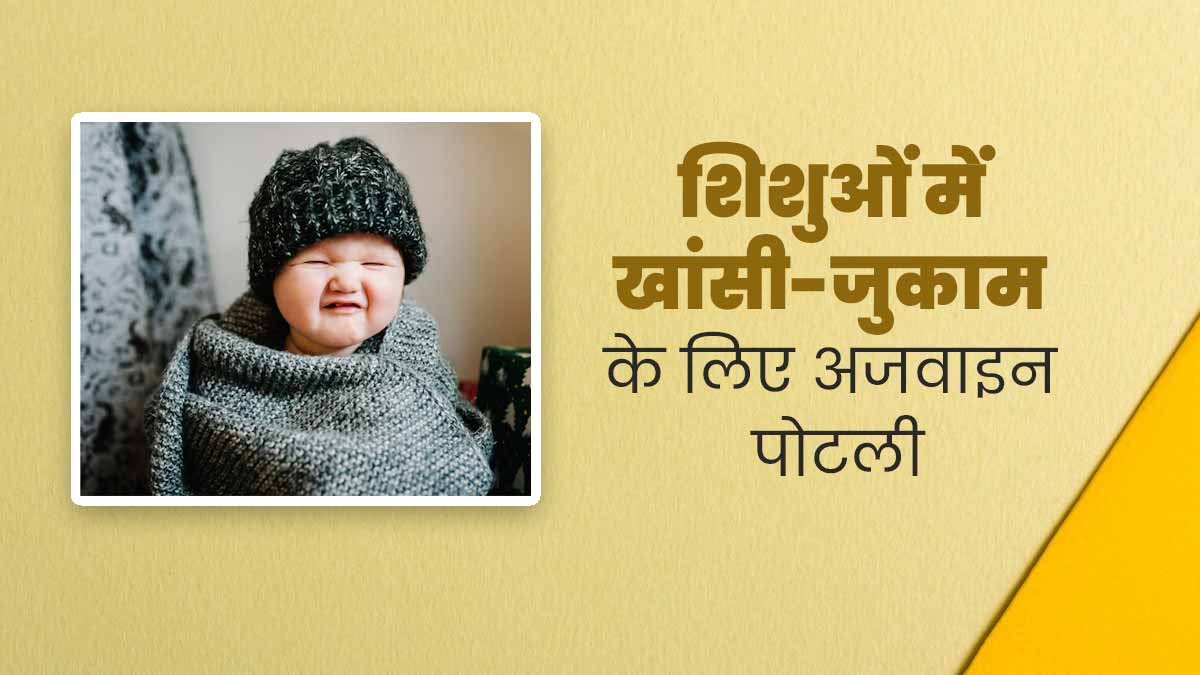शिशुओं में खांसी और जुकाम की समस्या को दूर करेगी अजवाइन की पोटली, जानें इस्तेमाल का तरीका