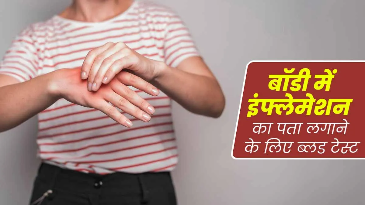 बॉडी में इंफ्लेमेशन का पता लगाने के लिए कौन-से ब्लड टेस्ट कराने चाहिए? जानें एक्सपर्ट से