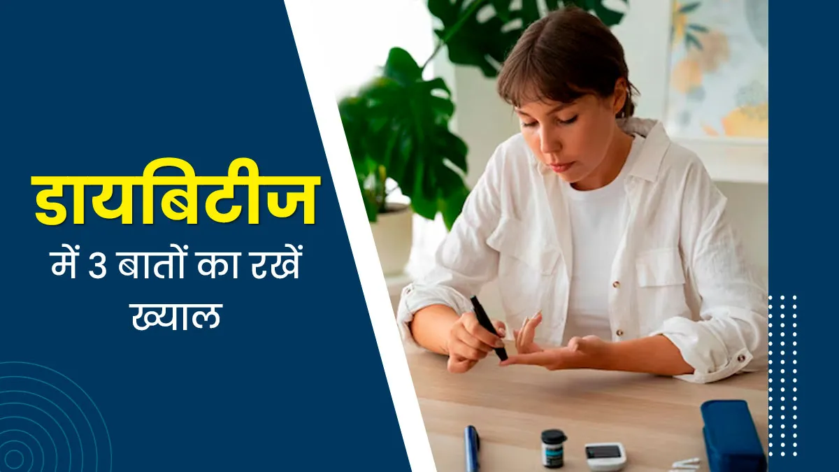 डायबिटीज कंट्रोल करने के लिए इन 3 बातों पर जरूर दें ध्यान, वरना बढ़ सकता है ब्लड शुगर लेवल