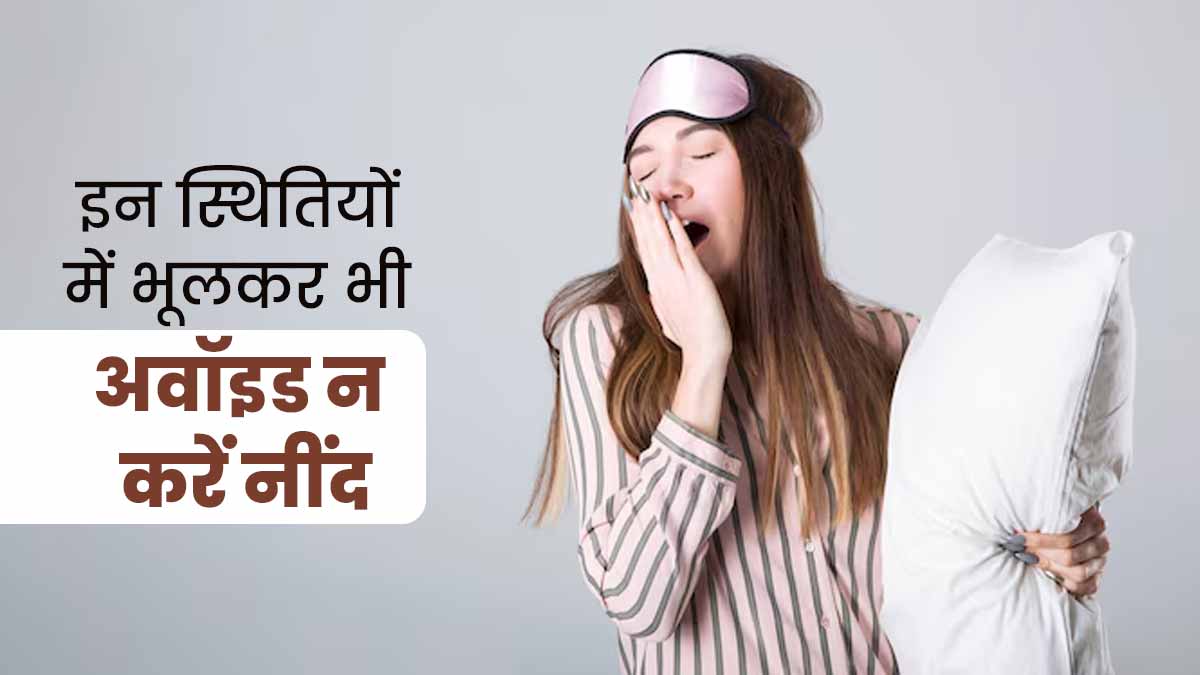इन 3 स्थितियों में भूलकर भी अवॉइड न करें नींद, शरीर को हो सकता है नुकसान