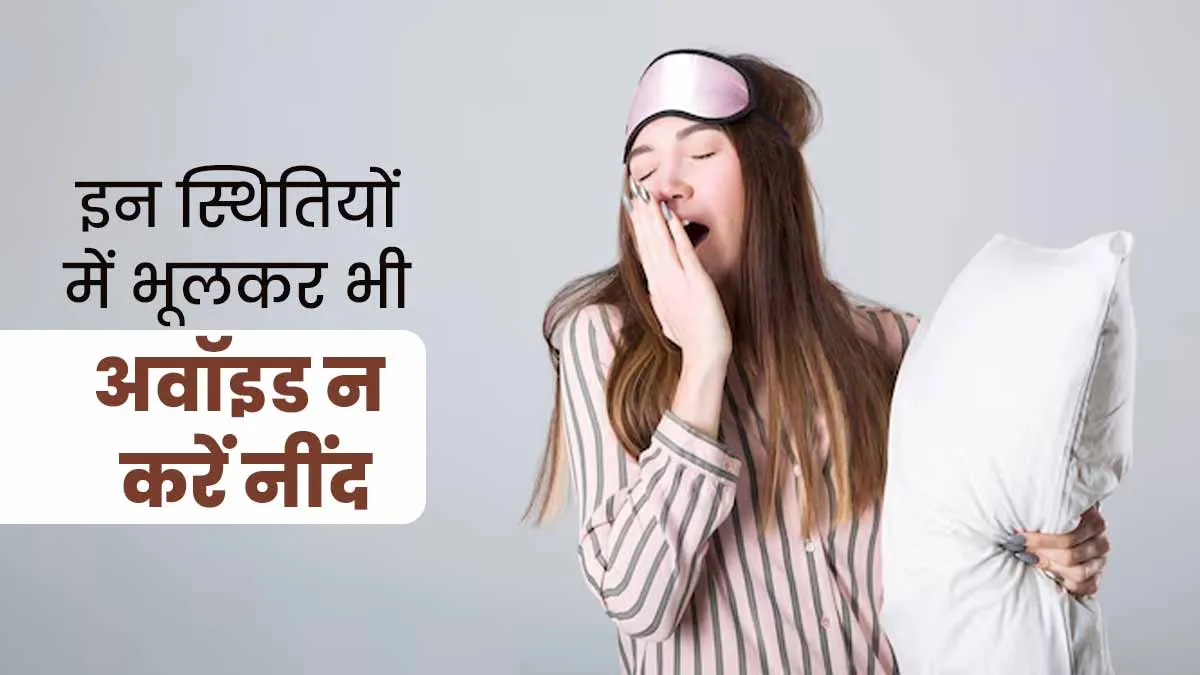इन 3 स्थितियों में भूलकर भी अवॉइड न करें नींद, शरीर को हो सकता है नुकसान