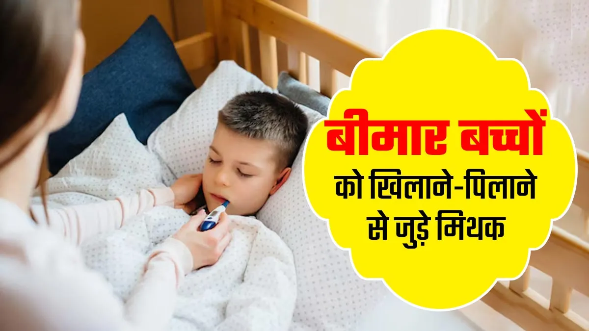 बीमार बच्चों को खिलाने-पिलाने से जुड़े ये 4 मिथक हैं काफी  पॉपुलर, एक्सपर्ट से जानें इनकी सच्चाई