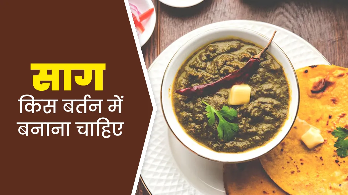 साग बनाने के लिए कौन-से बर्तन का इस्तेमाल करना सही होता है? एक्सपर्ट से जानें