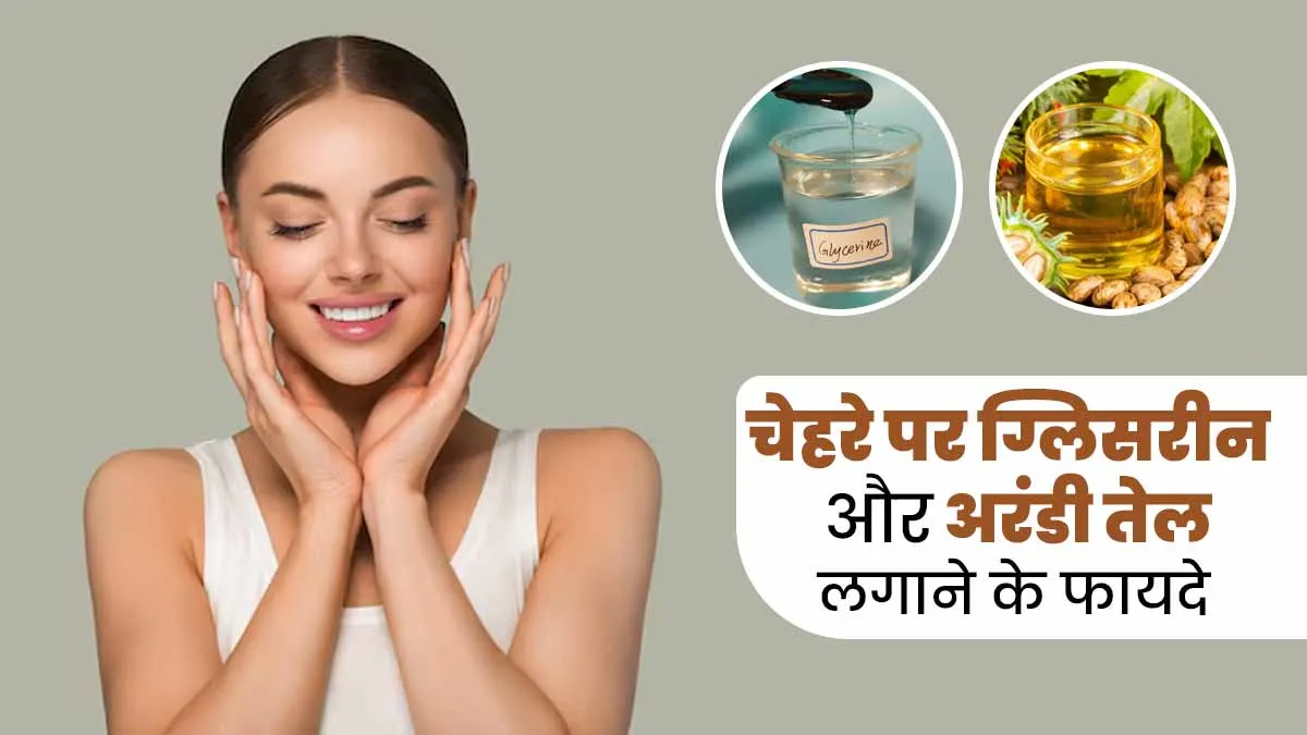 सर्दियों में चेहरे पर ग्लिसरीन और अंरडी का तेल लगाने से मिलते हैं कई फायदे, इस तरह से करें अप्लाई