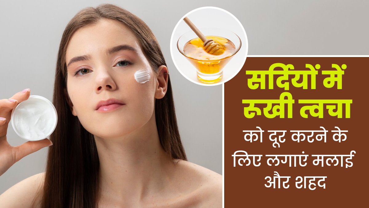 सर्दियों में रूखी त्वचा को मुलायम बनाने के लिए लगाएं मलाई और शहद, जानें उपयोग का तरीका