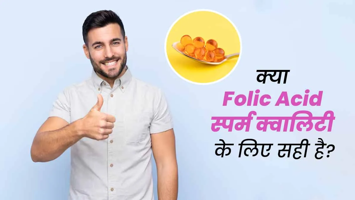 क्या स्पर्म क्वालिटी बेहतर करने के लिए फोलिक एसिड का इस्तेमाल करना सही है? जानें एक्सपर्ट से
