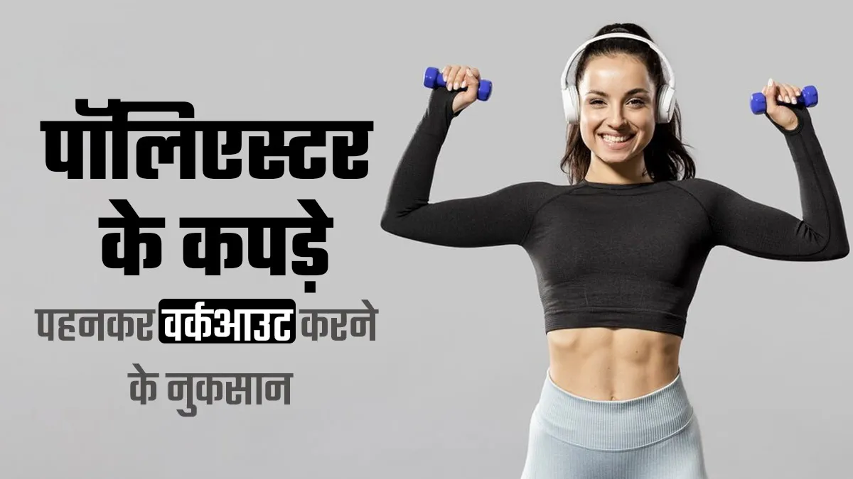 क्या आप भी वर्कआउट करते समय पहनते हैं पॉलिएस्टर के कपड़े? एक्सपर्ट से जानें इसके नुकसान