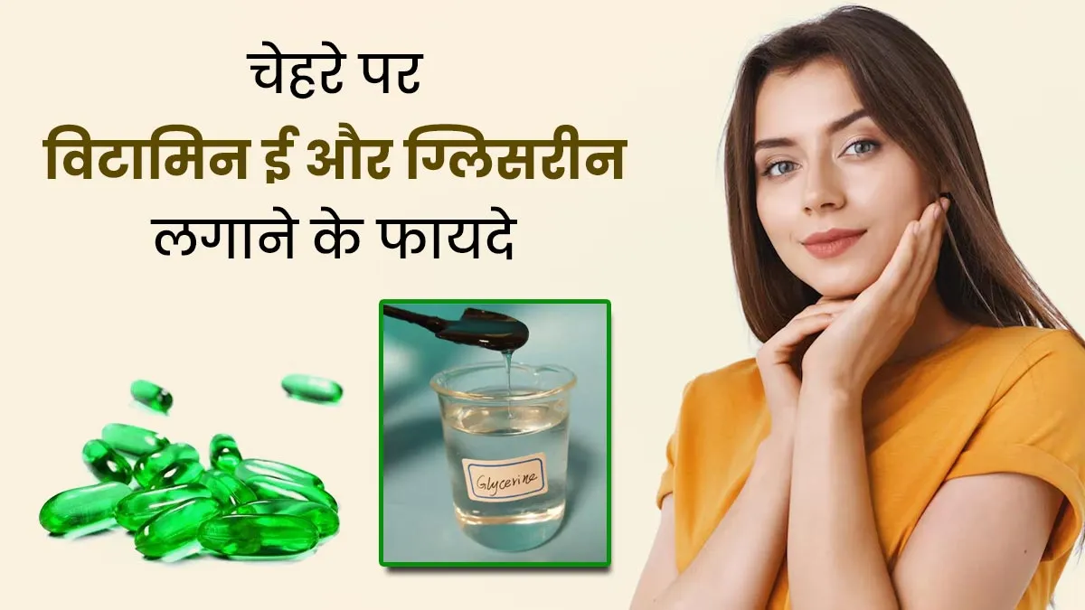 क्या ग्लिसरीन को विटामिन-ई कैप्सूल ऑयल के साथ मिलाकर चेहरे पर लगा सकते हैं? जानें फायदे और तरीका
