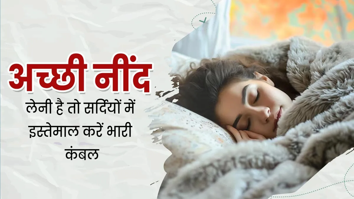 अच्छी नींद लेनी है तो सर्दियों में इस्तेमाल करें भारी कंबल, स्टडी से समझें