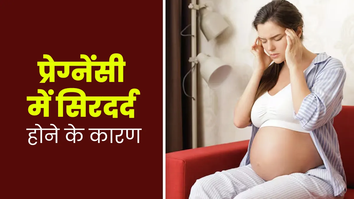 प्रेग्नेंसी में सिरदर्द क्यों होता है? डॉक्टर से जानें कारण और राहत पाने के तरीके