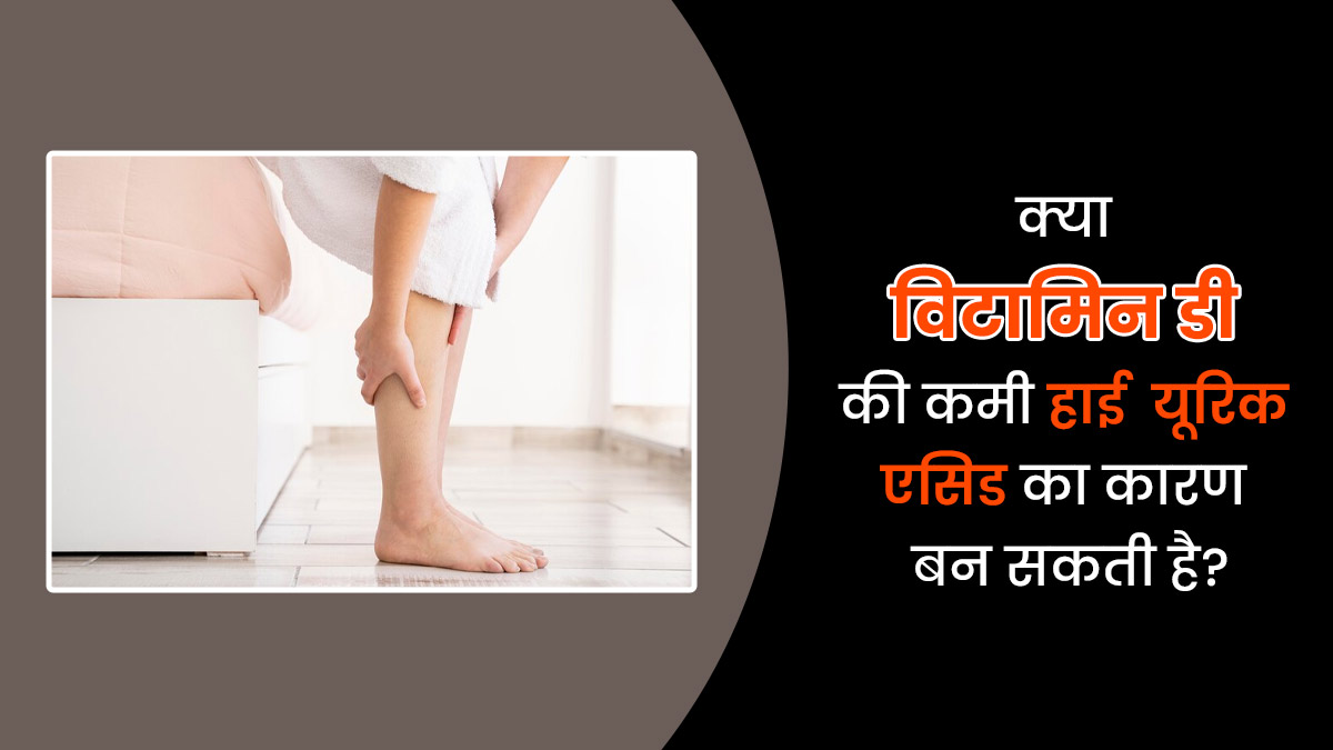 क्या विटामिन डी की कमी हाई यूरिक एसिड का कारण बन सकती है? एक्सपर्ट से जानें