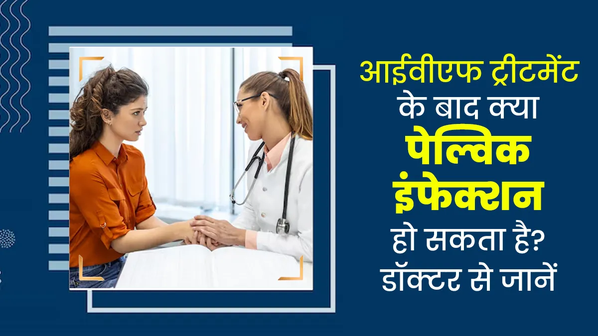 Khushkhabri With IVF: क्या आईवीएफ ट्रीटमेंट के बाद क्या पेल्विक इंफेक्शन हो सकता है? डॉक्टर से जानें