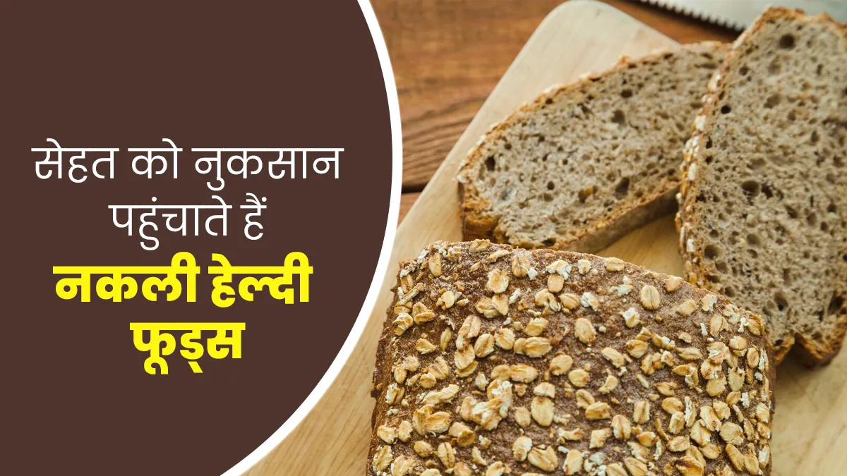 जानें नकली हेल्दी फूड्स क्या हैं और ये आपकी सेहत को कैसे नुकसान पहुंचाते हैं