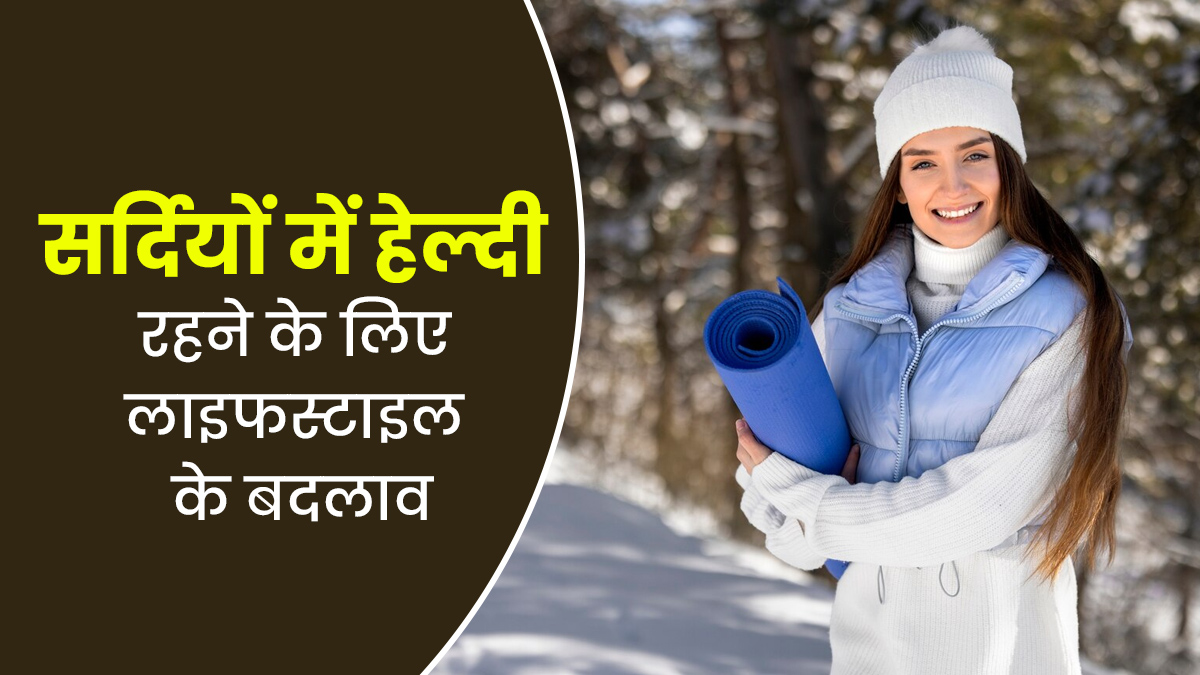 सर्दियों में फिट और हेल्दी रहने के लिए लाइफस्टाइल में करें ये 5 बदलाव, जानें एक्सपर्ट से