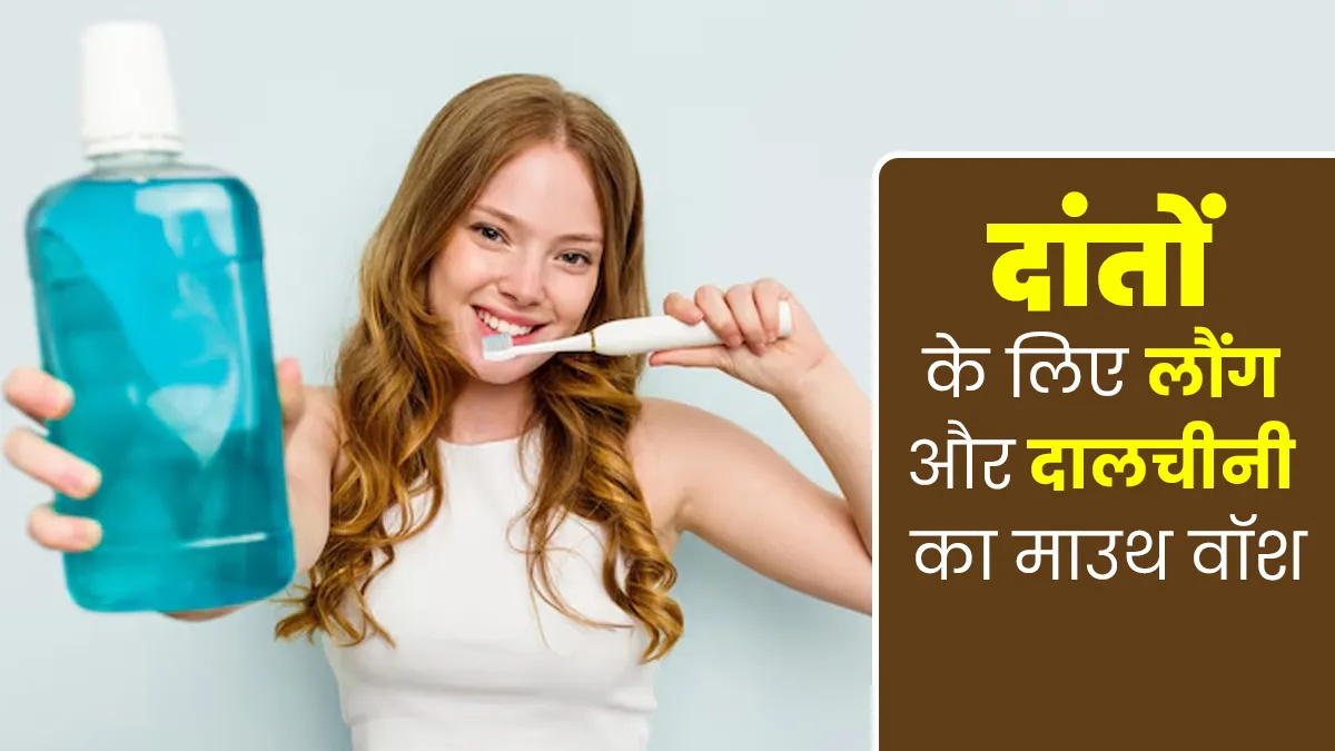 दांतों को स्वस्थ रखने के लिए लौंग और दालचीनी से बनाएं नेचुरल माउथ वॉश, जानें फायदे और रेसिपी