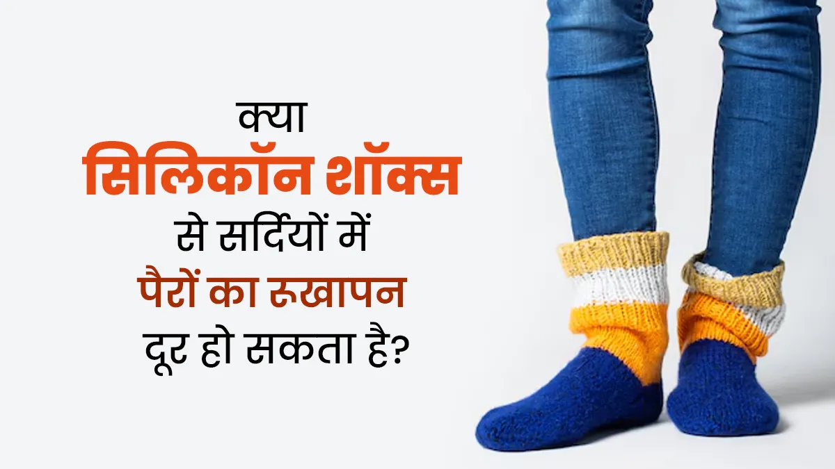 क्या सर्दियों में सिलिकॉन सॉक्स पहनने से पैरों की ड्राईनेस दूर हो सकती है? एक्सपर्ट से जानें