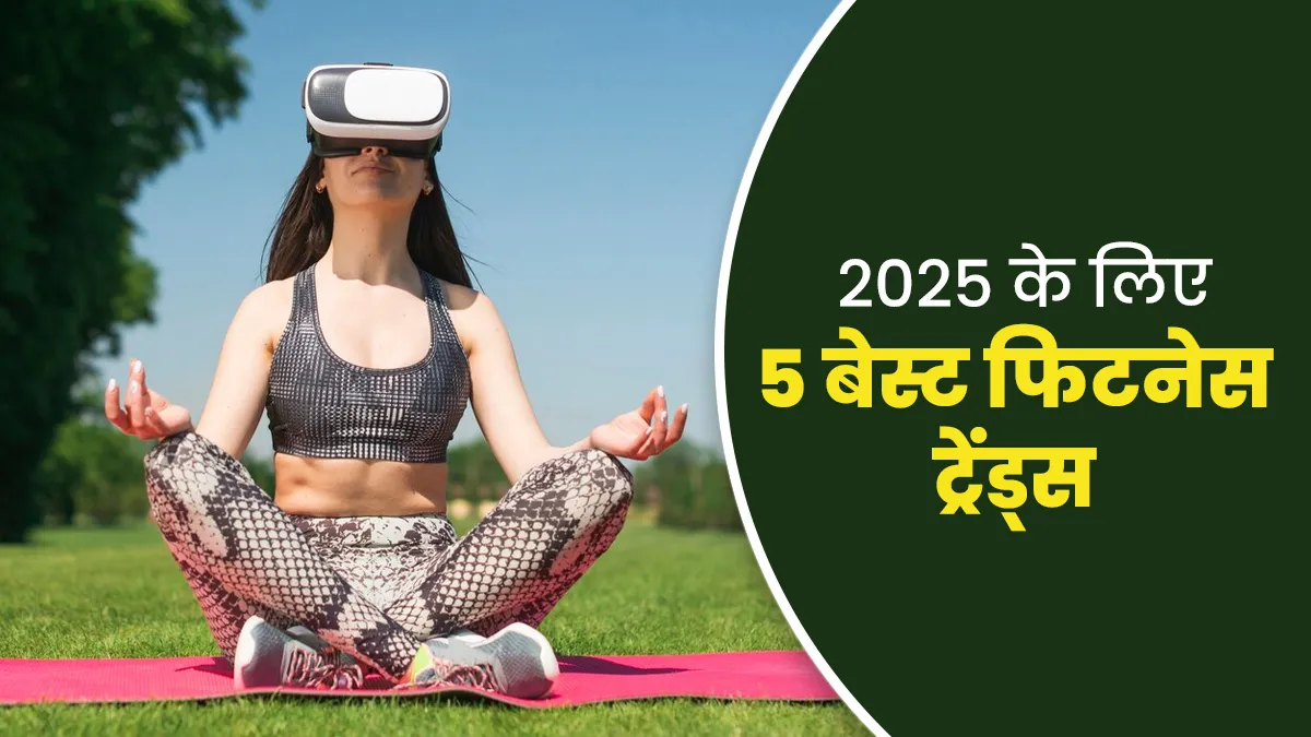 साल 2025 में सेहत की ओर बढ़ाएं पहला कदम, फॉलो करें ये 5 बेस्‍ट फ‍िटनेस ट्रेंड्स