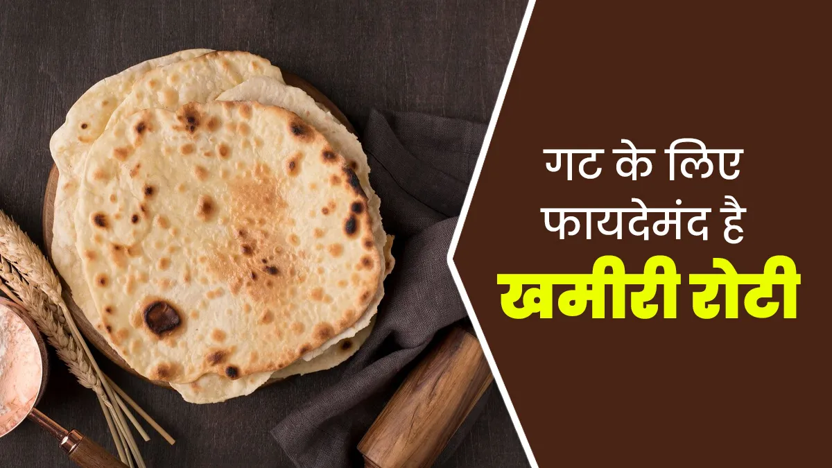 गट हेल्थ के लिए फायदेमंद है खमीरी रोटी, जानें फायदे और सेवन का सही तरीका