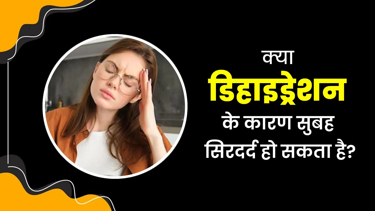 क्या डिहाइड्रेशन के कारण सुबह सिरदर्द हो सकता है? डॉक्टर से जानें