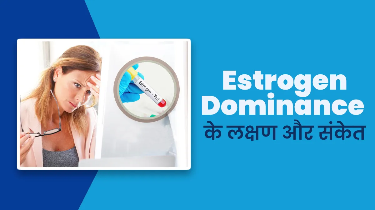 महिलाओं में एस्ट्रोजन का स्तर बढ़ने से हो सकती है Estrogen Dominance की समस्या, जानें इसके लक्षण और कारण
