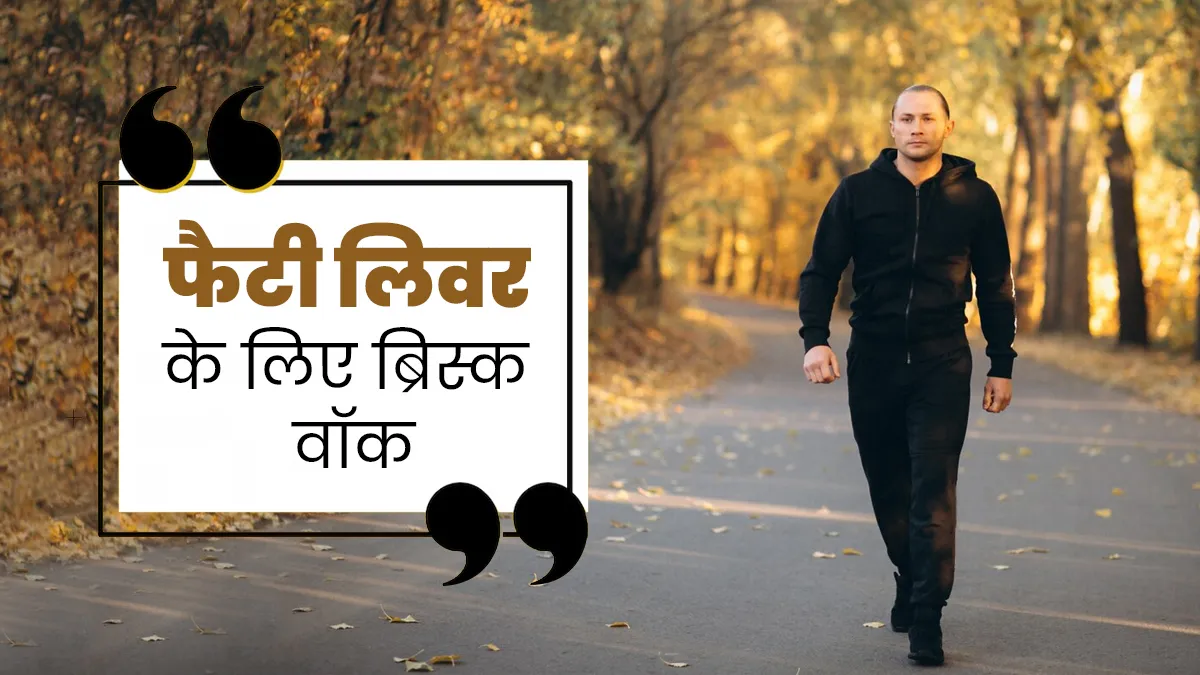 फैटी लिवर की समस्या से राहत पाने के लिए रोजाना करें ब्रिस्क वॉक, जानें सही तरीका