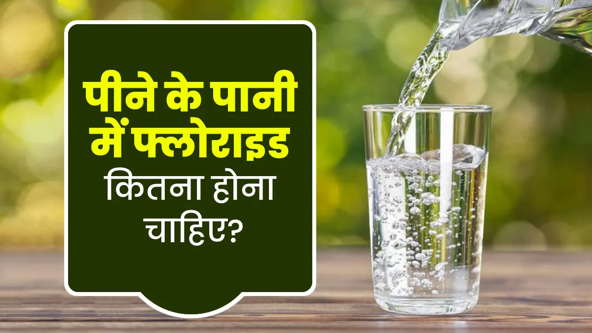 पीने के पानी में फ्लोराइड कितना होना चाहिए? जानें इसके फायदे-नुकसान
