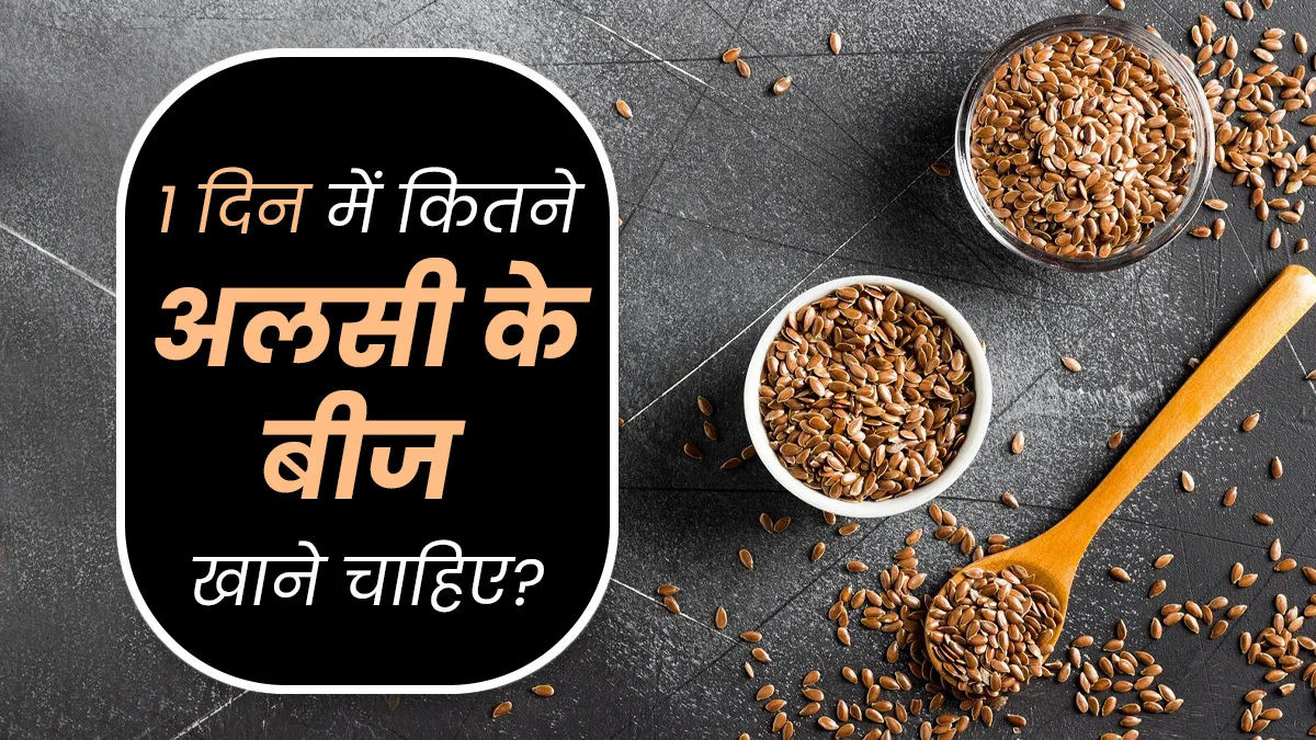 एक दिन में कितने अलसी के बीज खाने चाहिए? जानें आयुर्वेदाचार्य की सलाह