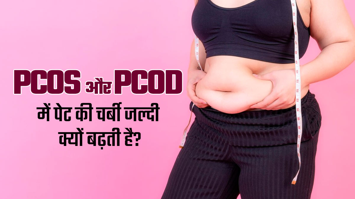 PCOS और PCOD में पेट की चर्बी जल्दी क्यों बढ़ती है? डॉक्टर से समझें