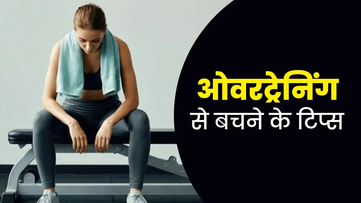 फिटनेस लक्ष्‍य पूरा करने के ल‍िए सेहत पर भारी पड़ सकती है ओवरट्रेनिंग, इन 5 ट‍िप्‍स से करें बचाव