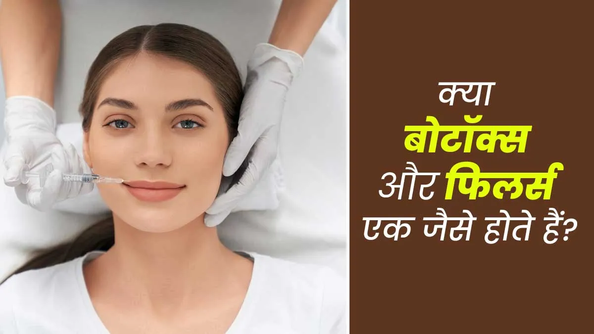 क्या बोटॉक्स और फिलर्स एक जैसे होते हैं? डॉक्टर से जानें इनमें अंतर