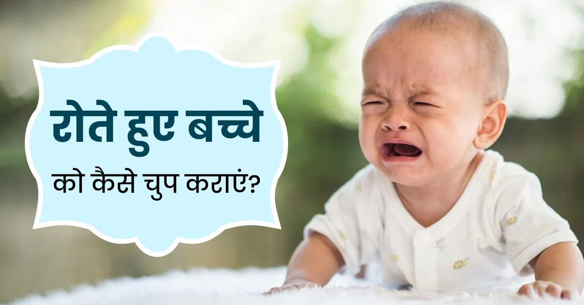 क्या लगातार रो रहा है आपका बच्चा? जानें इसके पीछे की वजह और शांत कराने का तरीका