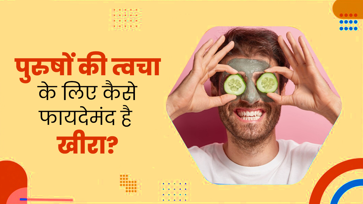 पुरुषों की त्वचा के लिए फायदेमंद है खीरा, जानें इस्तेमाल का तरीका