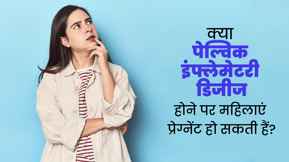 क्या पेल्विक इंफ्लेमेटरी डिजीज होने पर महिलाएं प्रेग्नेंट हो सकती हैं? डॉक्टर से जानें